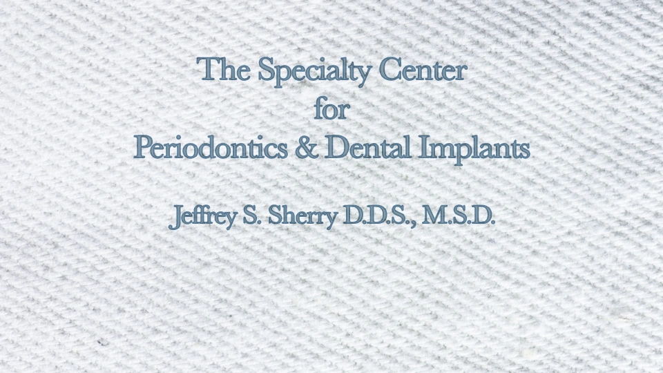 The Specialty Center for Periodontics & Dental Implants: Jeffrey S. Sherry DDS, MSD - Professional dental clinic exterior with modern facilities